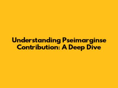 Understanding Pseimarginse Contribution: A Deep Dive