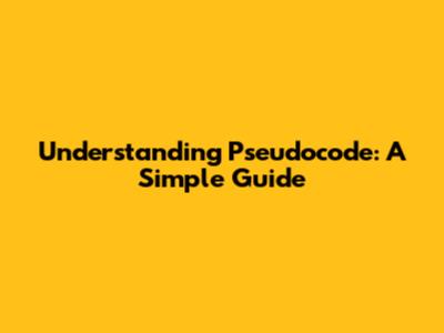 Understanding Pseudocode: A Simple Guide