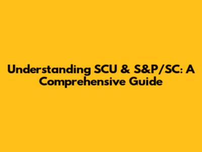 Understanding SCU & S&P/SC: A Comprehensive Guide