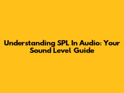 Understanding SPL In Audio: Your Sound Level Guide