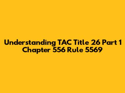 Understanding TAC Title 26 Part 1 Chapter 556 Rule 5569
