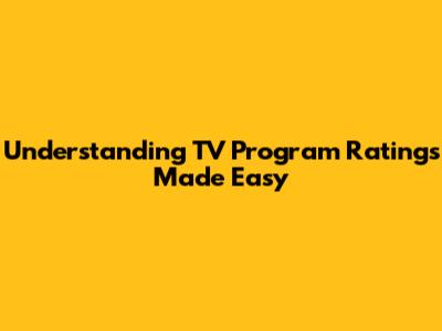 Understanding TV Program Ratings Made Easy