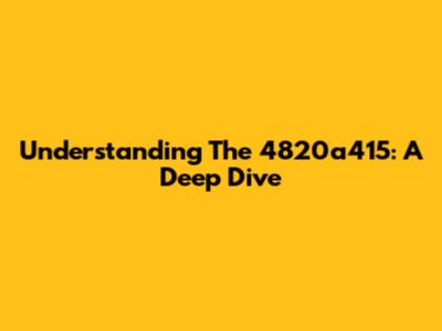 Understanding The 4820a415: A Deep Dive