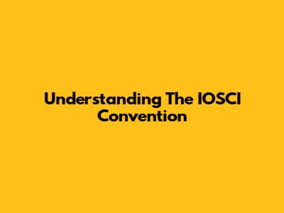 Understanding The IOSCI Convention