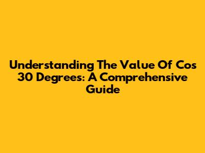 Understanding The Value Of Cos 30 Degrees: A Comprehensive Guide