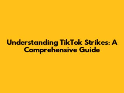 Understanding TikTok Strikes: A Comprehensive Guide