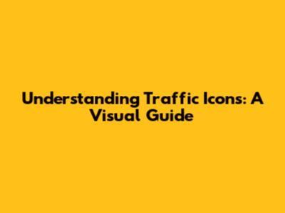 Understanding Traffic Icons: A Visual Guide