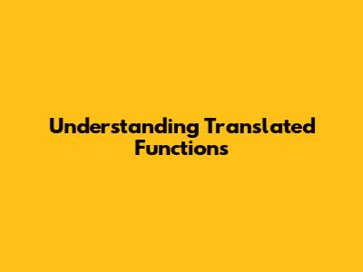 Understanding Translated Functions