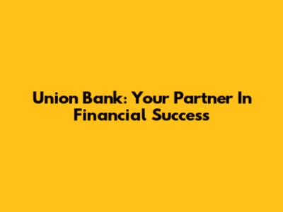 Union Bank: Your Partner In Financial Success