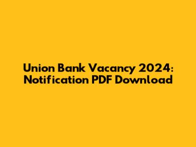 Union Bank Vacancy 2024: Notification PDF Download