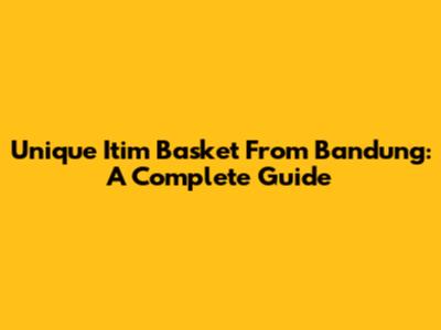 Unique Itim Basket From Bandung: A Complete Guide
