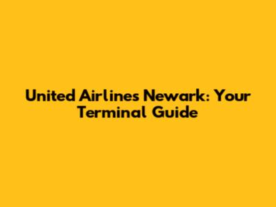 United Airlines Newark: Your Terminal Guide