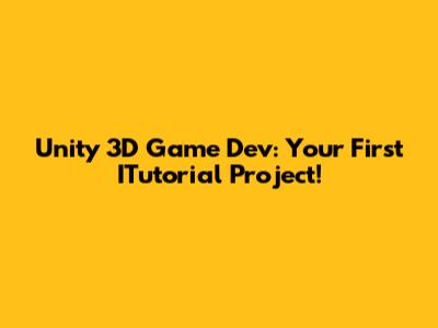 Unity 3D Game Dev: Your First ITutorial Project!
