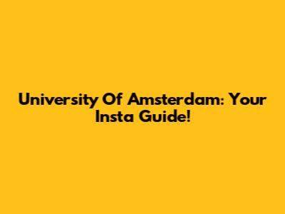 University Of Amsterdam: Your Insta Guide!