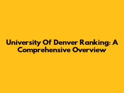 University Of Denver Ranking: A Comprehensive Overview