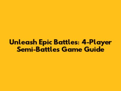 Unleash Epic Battles: 4-Player Semi-Battles Game Guide