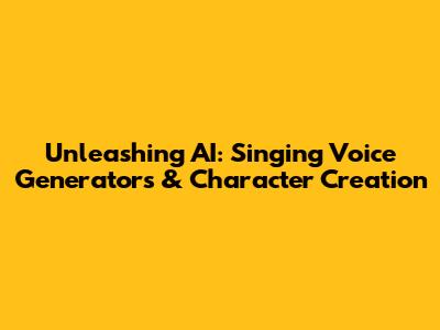 Unleashing AI: Singing Voice Generators & Character Creation