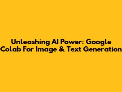 Unleashing AI Power: Google Colab For Image & Text Generation