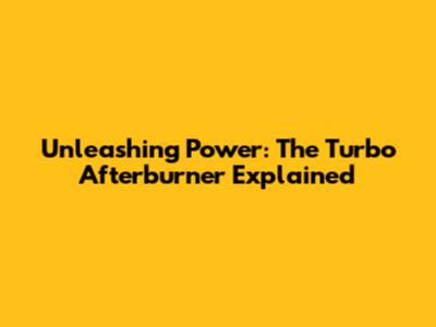 Unleashing Power: The Turbo Afterburner Explained