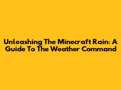 Unleashing The Minecraft Rain: A Guide To The Weather Command