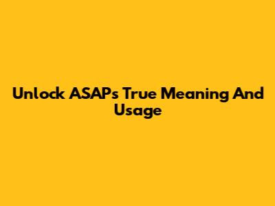 Unlock ASAP's True Meaning And Usage