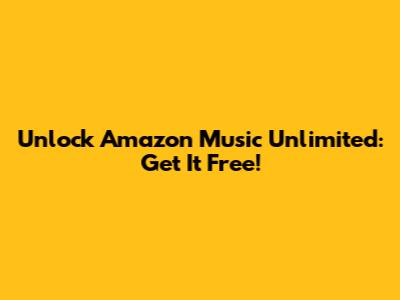 Unlock Amazon Music Unlimited: Get It Free!