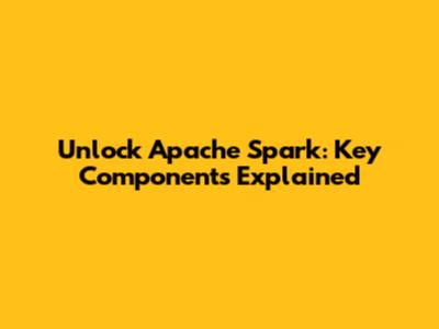 Unlock Apache Spark: Key Components Explained