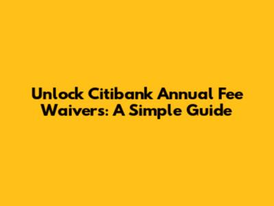 Unlock Citibank Annual Fee Waivers: A Simple Guide
