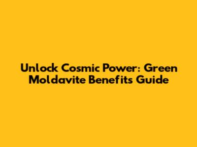Unlock Cosmic Power: Green Moldavite Benefits Guide
