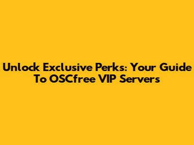 Unlock Exclusive Perks: Your Guide To OSCfree VIP Servers