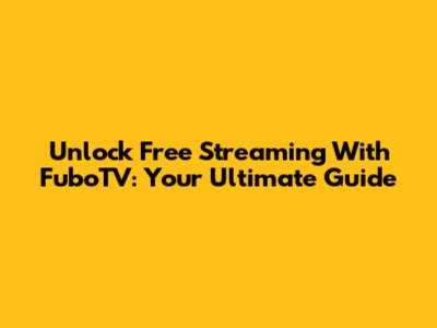 Unlock Free Streaming With FuboTV: Your Ultimate Guide