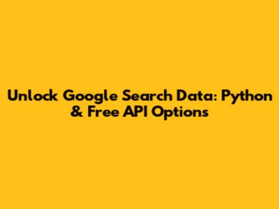 Unlock Google Search Data: Python & Free API Options