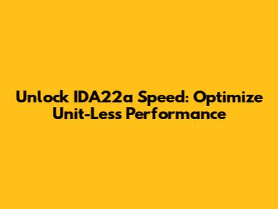 Unlock IDA22a Speed: Optimize Unit-Less Performance