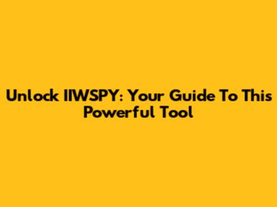 Unlock IIWSPY: Your Guide To This Powerful Tool