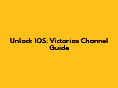 Unlock IOS: Victoria's Channel Guide