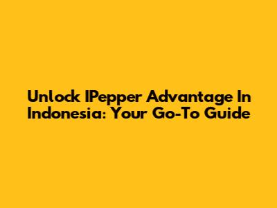 Unlock IPepper Advantage In Indonesia: Your Go-To Guide