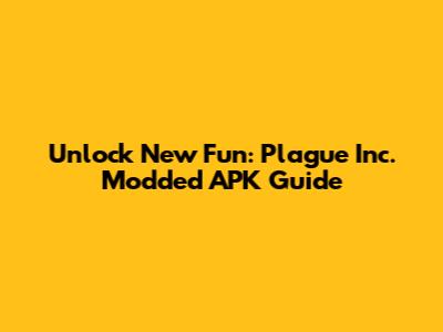 Unlock New Fun: Plague Inc. Modded APK Guide
