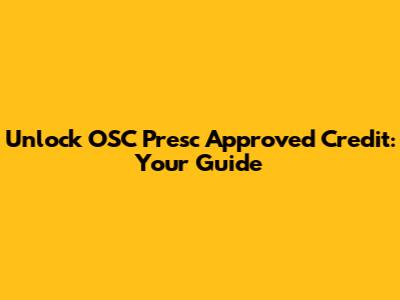 Unlock OSC Presc Approved Credit: Your Guide