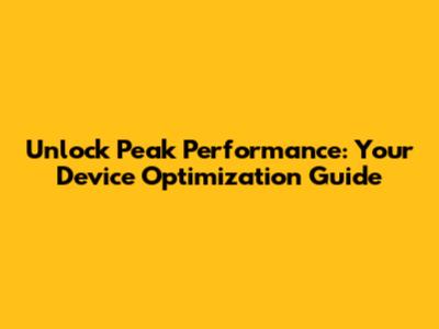 Unlock Peak Performance: Your Device Optimization Guide