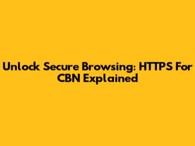 Unlock Secure Browsing: HTTPS For CBN Explained