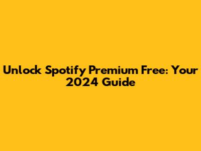 Unlock Spotify Premium Free: Your 2024 Guide