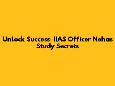 Unlock Success: IIAS Officer Neha's Study Secrets
