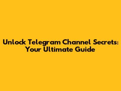 Unlock Telegram Channel Secrets: Your Ultimate Guide