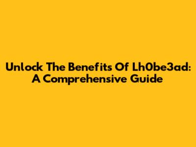 Unlock The Benefits Of Lh0be3ad: A Comprehensive Guide