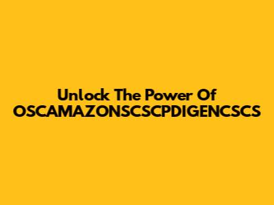 Unlock The Power Of OSCAMAZONSCSCPDIGENCSCS