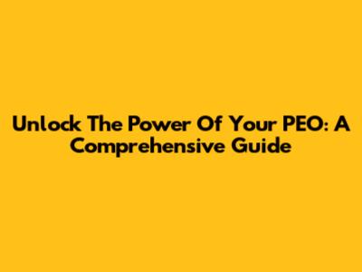 Unlock The Power Of Your PEO: A Comprehensive Guide