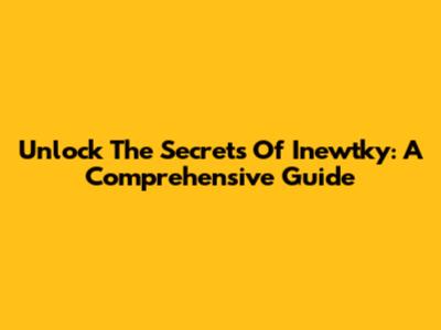 Unlock The Secrets Of Inewtky: A Comprehensive Guide