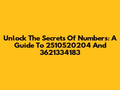 Unlock The Secrets Of Numbers: A Guide To 2510520204 And 3621334183
