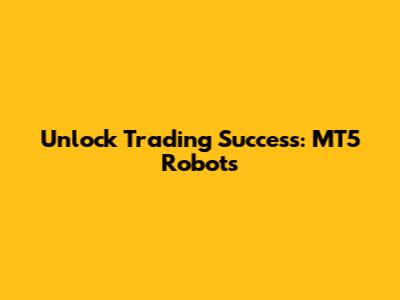 Unlock Trading Success: MT5 Robots