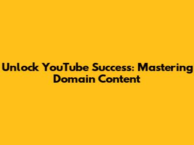 Unlock YouTube Success: Mastering Domain Content
